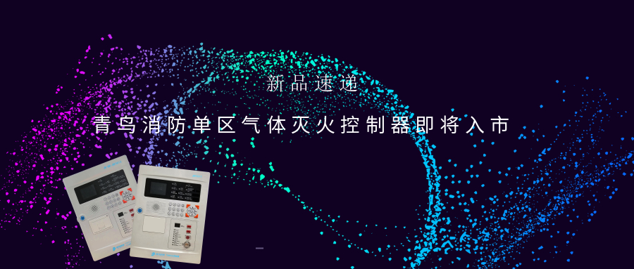 新品速遞 | 青鳥消防單區氣體滅火控制器即將入市
