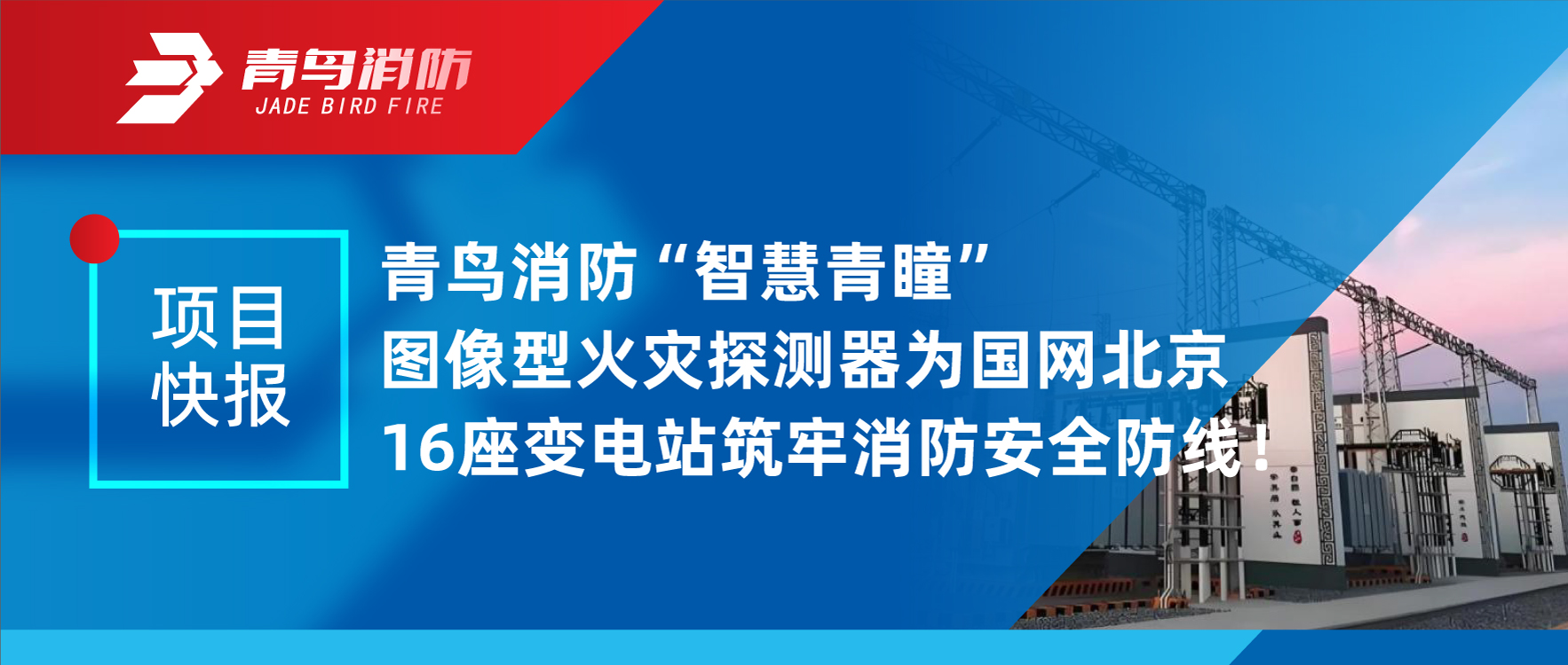 項目快報 | 青鳥消防“智慧青瞳”圖像型火災探測器為國網北京16座變電站筑牢消防安全防線！